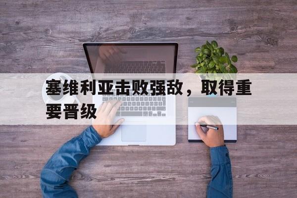 塞维利亚击败强敌，取得重要晋级